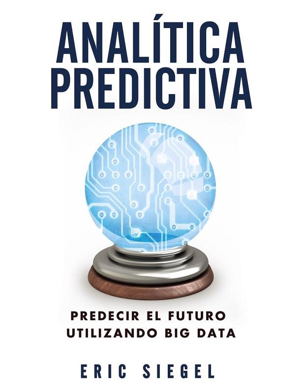 ANALÍTICA PREDICTIVA. PREDECIR EL FUTURO UTILIZANDO BIG DATA | 9788441534421 | SIEGEL, ERIC | Llibreria Online de Vilafranca del Penedès | Comprar llibres en català