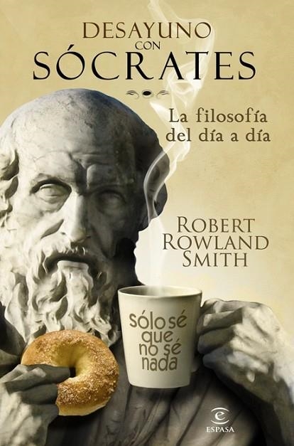 DESAYUNO CON SOCRATES LA FILOSOFIA DEL DIA A DIA | 9788467032567 | ROWLAND SMITH, ROBERT | Llibreria Online de Vilafranca del Penedès | Comprar llibres en català