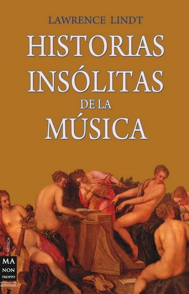 HISTORIAS INSOLITAS DE LA MUSICA | 9788496924840 | LINDT, LAWRENCE | Llibreria Online de Vilafranca del Penedès | Comprar llibres en català