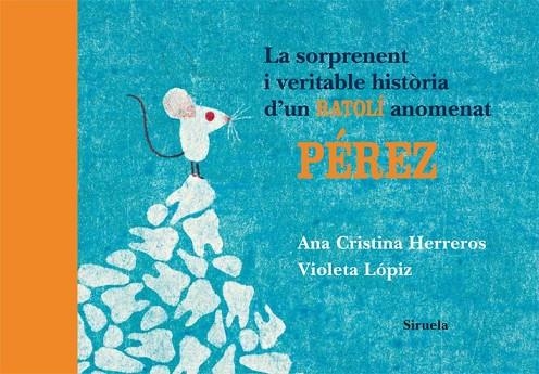 LA SORPRENENT I VERITABLE HISTORIA DUN RATOLI ANOMENAT PEREZ | 9788498414196 | HERREROS, ANA CRISTINA I LOPIZ, VIOLETA | Llibreria Online de Vilafranca del Penedès | Comprar llibres en català