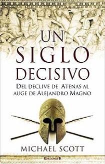 UN SIGLO DECISIVO DEL DECLIVE DE ATENAS AL AUGE DE ALEJANDRO | 9788466640886 | SCOTT, MICHAEL | Llibreria L'Odissea - Libreria Online de Vilafranca del Penedès - Comprar libros