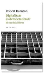 DIGITALITZAR ES DEMOCRATITZAR EL CAS DELS LLIBRES | 9788493702571 | DARNTON, ROBERT | Llibreria L'Odissea - Libreria Online de Vilafranca del Penedès - Comprar libros