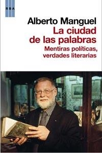 LA CIUDAD DE LAS PALABRAS MENTIRAS POLITICAS VERDADES LITERA | 9788498677805 | MANGUEL, ALBERTO | Llibreria L'Odissea - Libreria Online de Vilafranca del Penedès - Comprar libros