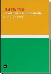 LA MEMORIA ADMINISTRADA EL BARROCO Y LO HISPANO | 9788492946266 | MARZO, JORGE LUIS | Llibreria Online de Vilafranca del Penedès | Comprar llibres en català