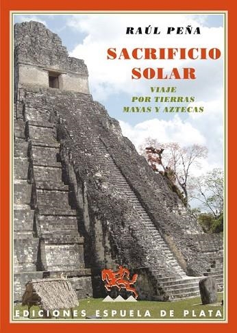 SACRIFICIO SOLAR VIAJE POR TIERRAS MAYAS Y AZTECAS | 9788415177074 | PEÑA, RAUL | Llibreria Online de Vilafranca del Penedès | Comprar llibres en català