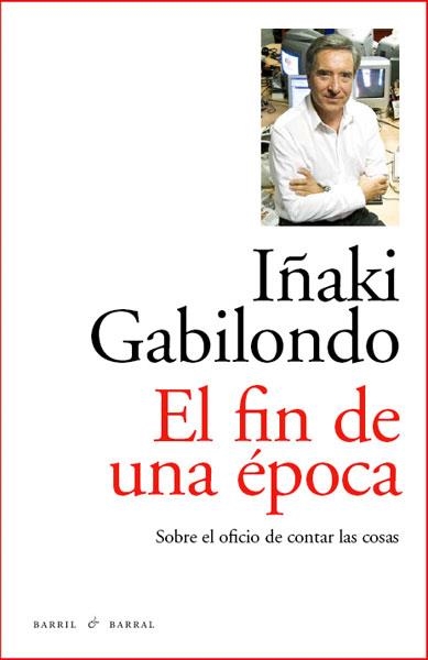 EL FIN DE UNA EPOCA SOBRE EL OFICIO DE CONTAR COSAS | 9788493770747 | GABILONDO, IÑAKI | Llibreria Online de Vilafranca del Penedès | Comprar llibres en català