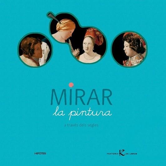 MIRAR LA PINTURA A TRAVÉS DELS SEGLES | 9788493438050 | DESNOËTTES, CAROLINE | Llibreria Online de Vilafranca del Penedès | Comprar llibres en català