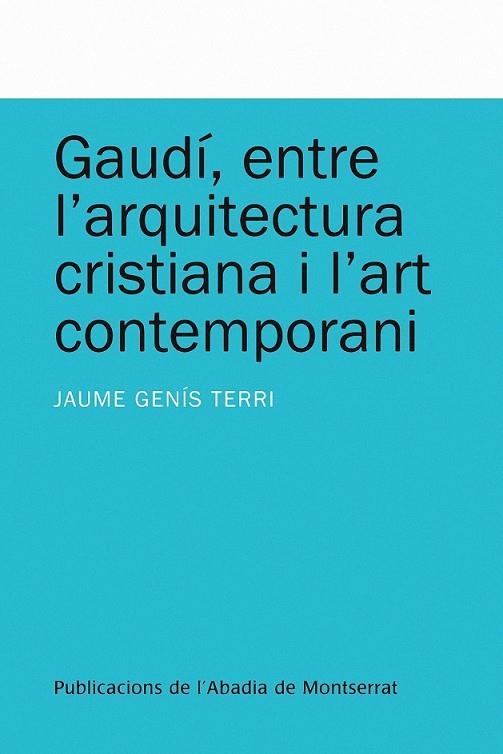 GAUDI ENTRE L'ARQUTECTURA CRISTIANA I L'ART CONTEMPORANI | 9788498831993 | GENIS TERRI, JAUME | Llibreria Online de Vilafranca del Penedès | Comprar llibres en català