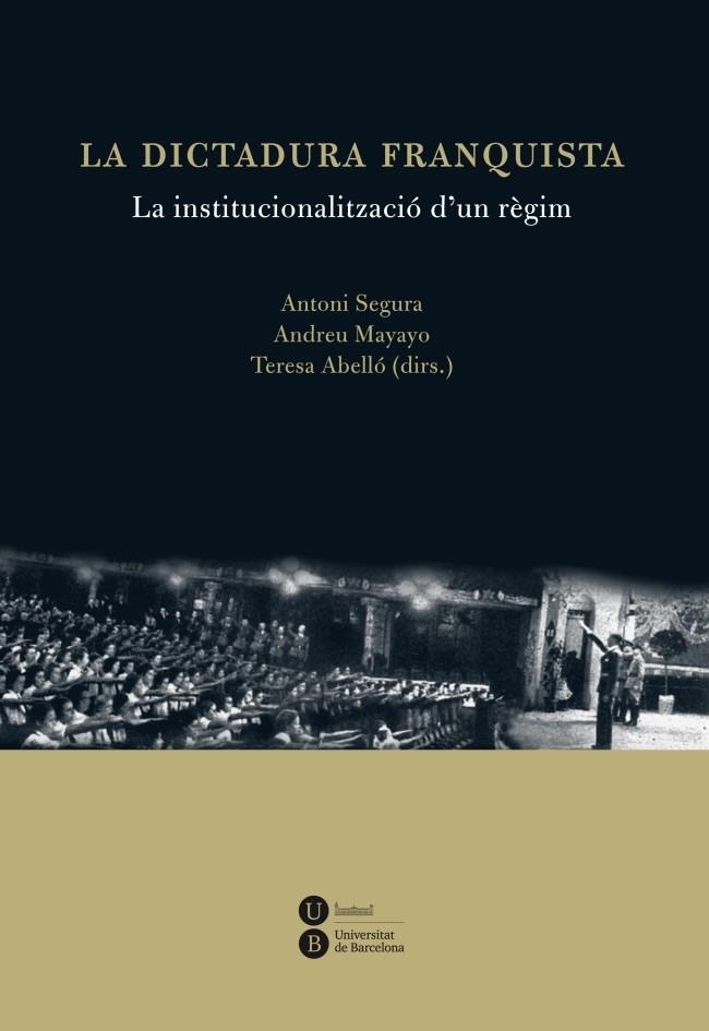 LA DICTADURA FRANQUISTA LA INSTITUCIONALITZACIÓ D'UN RÈGIM | 9788447535538 | ABELLÓ I GÜELL, TERESA/SEGURA I MAS, ANTONI/MAYAYO ARTAL, ANDREU | Llibreria Online de Vilafranca del Penedès | Comprar llibres en català