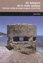 ELS BÚNQUERS DE LA COSTA CATALANA PATRIMONI MILITAR EN TEMPS DE GUERRA (1936-1939) | 9788423207718 | CLARÀ I RESPLANDIS, JOSEP (1949- ) | Llibreria Online de Vilafranca del Penedès | Comprar llibres en català