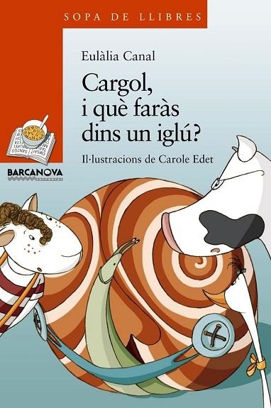 CARGOL I QUE FARAS DINS UN IGLU | 9788448929091 | CANAL, EULALIA | Llibreria Online de Vilafranca del Penedès | Comprar llibres en català