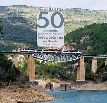 CATALUNYA 50 ELEMENTS D'ARQUITECTURA I ENGINYERIA FERROVIARI | 9788415456179 | OLIVE, JOSEP | Llibreria Online de Vilafranca del Penedès | Comprar llibres en català