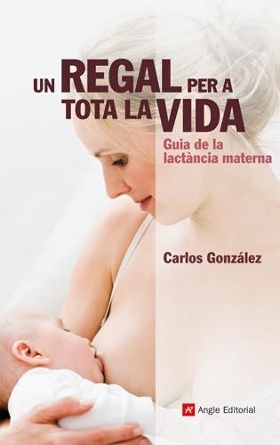 UN REGAL PER A TOTA LA VIDA GUIA DE LA LACTANCIA MATERNA | 9788492758753 | GONZALEZ, CARLOS | Llibreria Online de Vilafranca del Penedès | Comprar llibres en català