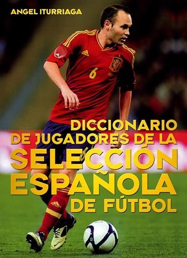 DICCIONARIO DE JUGADORES DE LA SELECCIÓN ESPAÑOLA DE FÚTBOL | 9788415405641 | ITURRIAGA BARCO, ÁNGEL | Llibreria Online de Vilafranca del Penedès | Comprar llibres en català