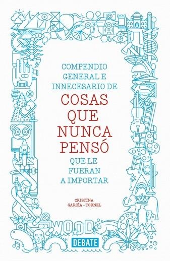 COMPENDIO GENERAL E INNECESARIO DE COSAS QUE NUNCA PENSÓ QUE LE FUERAN A IMPORTAR | 9788499923512 | GARCIA TORNEL, CRISTINA | Llibreria Online de Vilafranca del Penedès | Comprar llibres en català