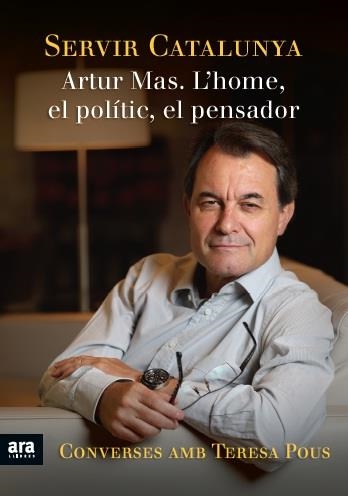 SERVIR CATALUNYA ARTUR MAS L'HOME EL POLÍTIC EL PENSADOR | 9788415642428 | POUS, TERESA | Llibreria Online de Vilafranca del Penedès | Comprar llibres en català