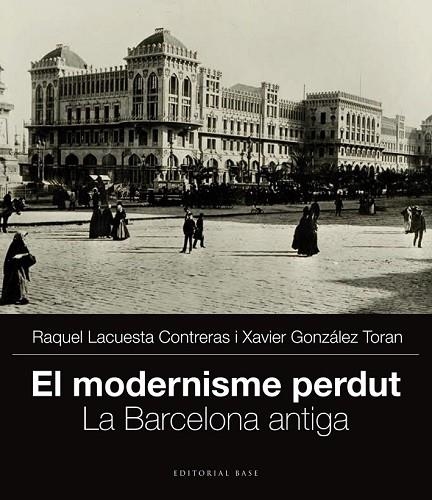 EL MODERNISME PERDUT LA BARCELONA ANTIGA | 9788415711704 | GONZÁLEZ, XAVIER / LACUESTA, RAQUEL | Llibreria Online de Vilafranca del Penedès | Comprar llibres en català