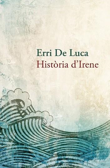 HISTÒRIA D'IRENE | 9788490261910 | DE LUCA, ERRI | Llibreria L'Odissea - Libreria Online de Vilafranca del Penedès - Comprar libros