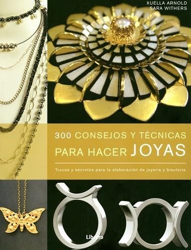 300 CONSEJOS Y TÉCNICAS PARA HACER JOYAS | 9789089983695 | ARNOLD, XUELLA | Llibreria Online de Vilafranca del Penedès | Comprar llibres en català