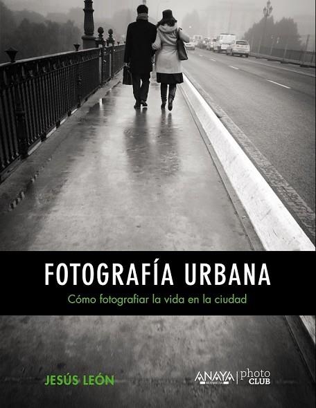 FOTOGRAFÍA URBANA CÓMO FOTOGRAFIAR LA VIDA EN LA CIUDAD | 9788441535671 | LEÓN, JESÚS | Llibreria Online de Vilafranca del Penedès | Comprar llibres en català