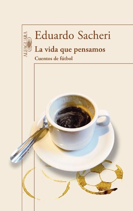 LA VIDA QUE PENSAMOS CUENTOS DE FÚTBOL | 9788420416342 | SACHERI, EDUARDO | Llibreria Online de Vilafranca del Penedès | Comprar llibres en català