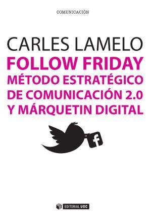 FOLLOW FRIDAY MÉTODO ESTRATÉGICO DE COMUNICACIÓN 2.0 Y MÁRQUETIN DIGITAL | 9788490641019 | LAMELO, CARLES | Llibreria Online de Vilafranca del Penedès | Comprar llibres en català