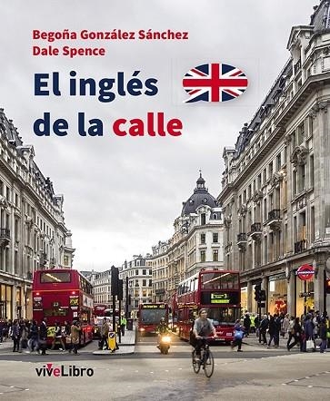 EL INGLÉS DE LA CALLE | 9788416097111 | GONZÁLEZ SÁNCHEZ, BEGOÑA/SPENCE, DALE | Llibreria Online de Vilafranca del Penedès | Comprar llibres en català