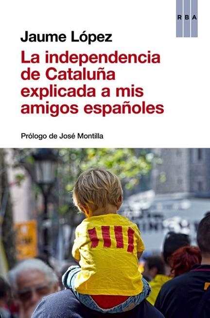 LA INDEPENDENCIA DE CATALUÑA EXPLICADA A MIS AMIGOS ESPAÑOLES | 9788490563854 | LÓPEZ, JAUME | Llibreria Online de Vilafranca del Penedès | Comprar llibres en català