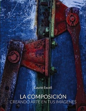 LA COMPOSICIÓN CREANDO ARTE EN TUS IMÁGENES | 9788441536302 | EXCELL, LAURIE | Llibreria Online de Vilafranca del Penedès | Comprar llibres en català