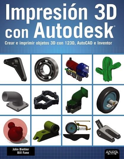 IMPRESIÓN 3D CON AUTODESK. CREAR E IMPRIMIR OBJETOS 3D CON 123D, AUTOCAD E INVEN | 9788441536326 | BIEHLER, JOHN / FANE, BILL | Llibreria Online de Vilafranca del Penedès | Comprar llibres en català