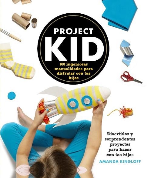 PROJECT KID100 INGENIOSAS MANUALIDADES PARA DISFRUTAR CON TUS HIJOS | 9788441536296 | KINGLOFF, AMANDA | Llibreria Online de Vilafranca del Penedès | Comprar llibres en català