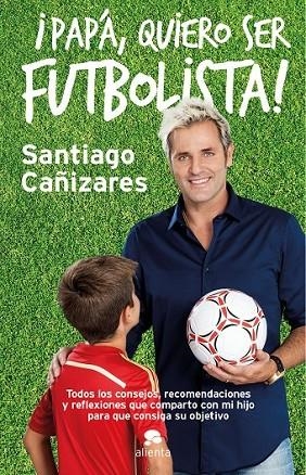 PAPÁ QUIERO SER FUTBOLISTA | 9788415678946 | CAÑIZARES, SANTIAGO | Llibreria Online de Vilafranca del Penedès | Comprar llibres en català