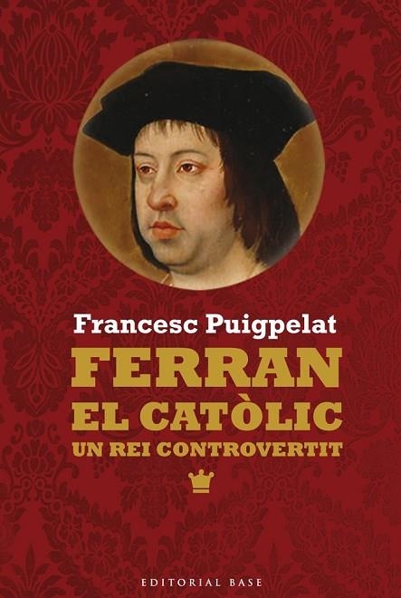 FERRAN EL CATÒLIC UN REI CONTROVERTIT | 9788416166473 | PUIGPELAT, FRANCESC | Llibreria Online de Vilafranca del Penedès | Comprar llibres en català