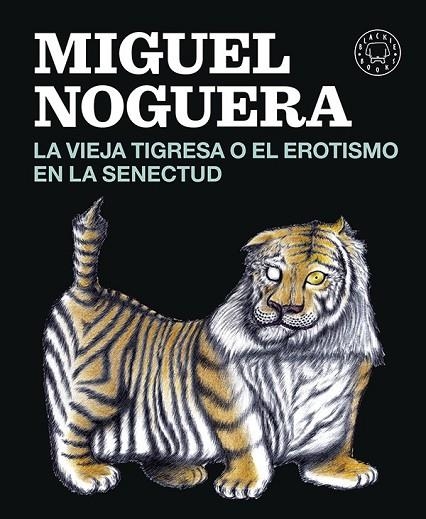 LA VIEJA TIGRESA O EL EROTISMO EN LA SENECTUD | 9788416290161 | NOGUERA, MIGUEL | Llibreria Online de Vilafranca del Penedès | Comprar llibres en català