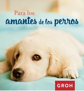 PARA LOS AMANTES DE LOS PERROS | 9788490680377 | GROH | Llibreria Online de Vilafranca del Penedès | Comprar llibres en català