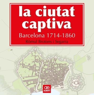 LA CIUTAT CAPTIVA BARCELONA 1714 - 1860 | 9788472461499 | BROTONS, RÒMUL | Llibreria Online de Vilafranca del Penedès | Comprar llibres en català