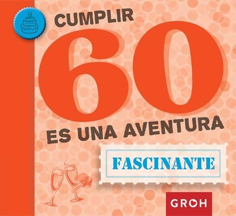 CUMPLIR 60 ES UNA AVENTURA FASCINANTE | 9788490680469 | GROH | Llibreria Online de Vilafranca del Penedès | Comprar llibres en català