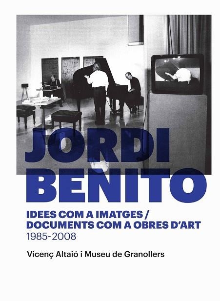 JORDI BENITO. IDEES COM A IMATGES/DOCUMENTS COM A OBRES D'ART 1985 - 2008 | 9788416605118 | ALTAIÓ, VICENÇ/MUSEU DE GRANOLLERS | Llibreria Online de Vilafranca del Penedès | Comprar llibres en català