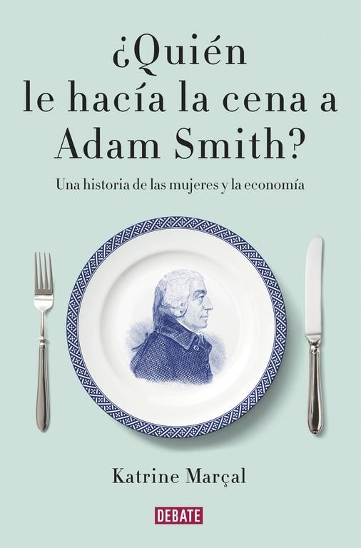 QUIÉN LE HACÍA LA CENA A ADAM SMITH? | 9788499925981 | MARÇAL, KATRINE | Llibreria Online de Vilafranca del Penedès | Comprar llibres en català