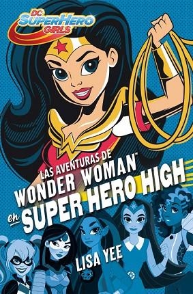 LAS AVENTURAS DE WONDER WOMAN EN SUPER HERO HIGH (DC SUPER HERO GIRLS 1) | 9788490436745 | YEE, LISA | Llibreria Online de Vilafranca del Penedès | Comprar llibres en català