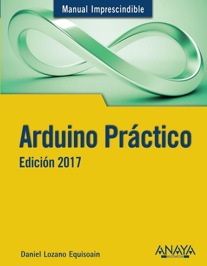 ARDUINO PRÁCTICO EDICIÓN 2017 | 9788441538382 | LOZANO  EQUISOAIN, DANIEL | Llibreria Online de Vilafranca del Penedès | Comprar llibres en català