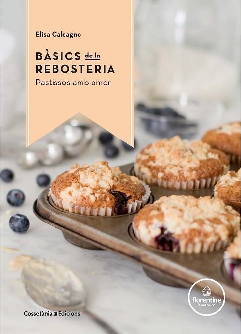 BÀSICS DE LA REBOSTERIA | 9788490344972 | CALCAGNO, ELISA | Llibreria Online de Vilafranca del Penedès | Comprar llibres en català