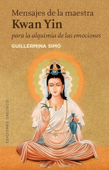 MENSAJES DE LA MAESTRA KWAN YIN PARA LA ALQUIMIA DE LAS EMOCIONES | 9788491111573 | SIMÓ RICO, GUILLERMINA | Llibreria Online de Vilafranca del Penedès | Comprar llibres en català