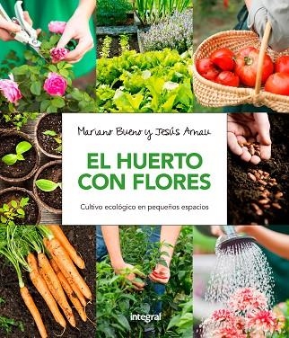 EL HUERTO CON FLORES CULTIVO ECOLÓGICO EN PEQUEÑOS ESPACIOS | 9788491180661 | BUENO BOSCH, MARIANO / ARNAU FRESQUET, JESUS | Llibreria Online de Vilafranca del Penedès | Comprar llibres en català