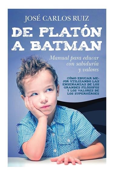 DE PLATÓN A BATMAN: MANUAL PARA EDUCAR CON SABIDURÍA Y VALORES | 9788415943570 | RUIZ SÁNCHEZ, JOSÉ CARLOS | Llibreria L'Odissea - Libreria Online de Vilafranca del Penedès - Comprar libros