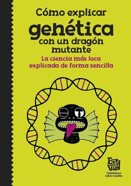 CÓMO EXPLICAR GENÉTICA CON UN DRAGÓN MUTANTE | 9788420485997 | BIG VAN, CIENTÍFICOS SOBRE RUEDAS | Llibreria Online de Vilafranca del Penedès | Comprar llibres en català