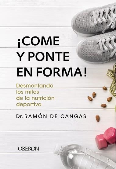 COME Y PONTE EN FORMA COMO DESMONTAR LOS MITOS DE LA NUTRICION DEPORTIVA | 9788441539785 | DE CANGAS MORÁN, RAMÓN | Llibreria Online de Vilafranca del Penedès | Comprar llibres en català