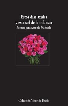 ESTOS DÍAS AZULES Y ESTE SOL DE LA INFANCIA POEMAS PARA ANTONIO MACHADO | 9788498953008 | AA. VV. | Llibreria Online de Vilafranca del Penedès | Comprar llibres en català