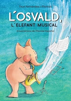 L'OSVALD L'ELEFANT MUSICAL | 9788448945831 | FERNÁNDEZ I MONTOLÍ, TXUS | Llibreria Online de Vilafranca del Penedès | Comprar llibres en català