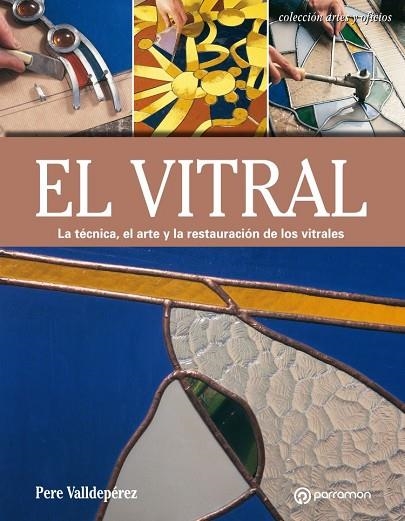 EL VITRAL. LA TÉCNICA, EL ARTE Y LA RESTAURACIÓN DE LOS VITRALES | 9788434214354 | VALLDEPÉREZ, PERE | Llibreria Online de Vilafranca del Penedès | Comprar llibres en català